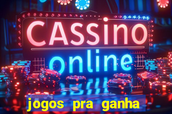 jogos pra ganha dinheiro de verdade